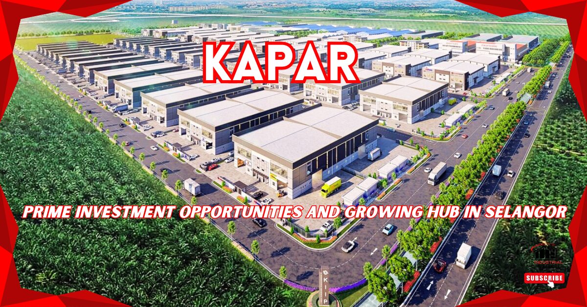 Kapar: A Growing Industrial Hub In Selangor