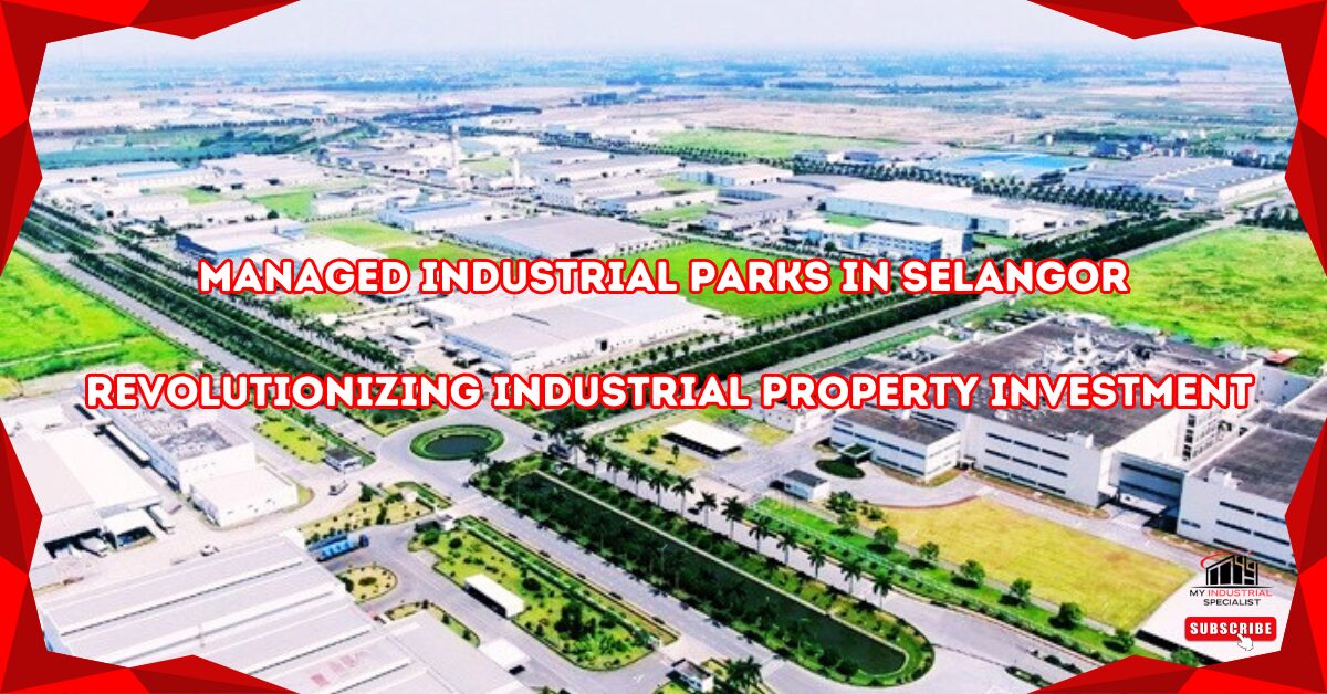 Managed Industrial Parks In Selangor: Revolutionizing Industrial Property Investment
